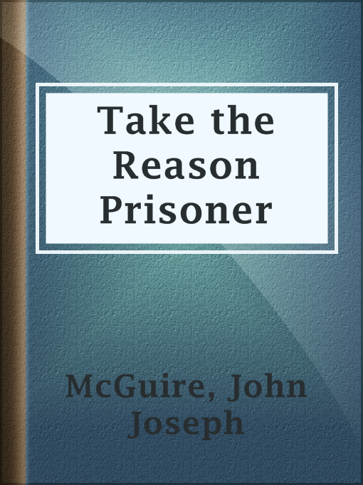 Title details for Take the Reason Prisoner by John Joseph McGuire - Available